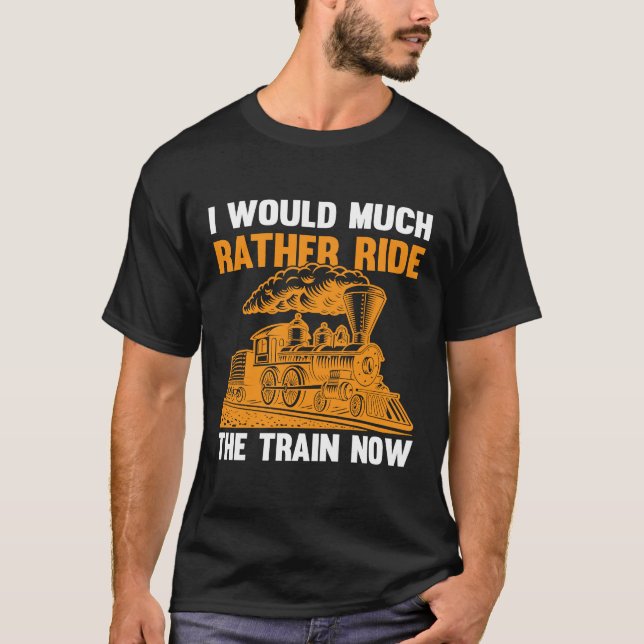 I Would Much Rather Ride The Train Now I Train T-Shirt (Front)