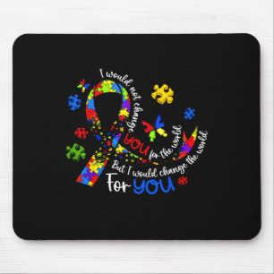 I Would Not Change You For The World Autism Awaren Mouse Pad