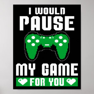 I Would Pause My Game For You Gamer Player Valenti Poster