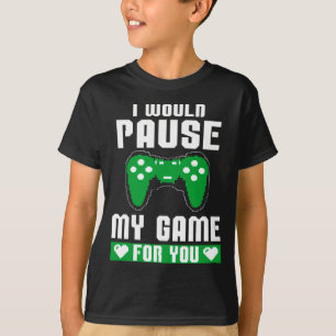 I Would Pause My Game For You Gamer Player Valenti T-Shirt