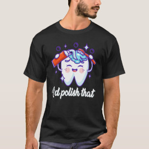 I would polishing that for dental technicians at w T-Shirt