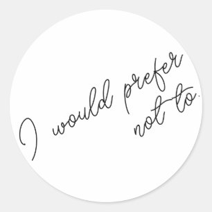 I Would Prefer Not To Classic Round Sticker