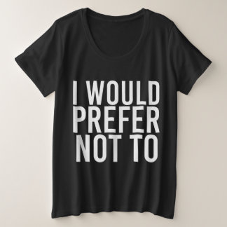 I WOULD PREFER NOT TO Funny Lazy Gym Fitness Gift Plus Size T-Shirt