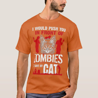 I Would Push You In Front Of Zombies To Save My Ca T-Shirt