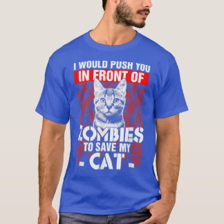 I Would Push You In Front Of Zombies To Save My Ca T-Shirt