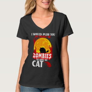 I Would Push You In Front Of Zombies To Save My Ca T-Shirt