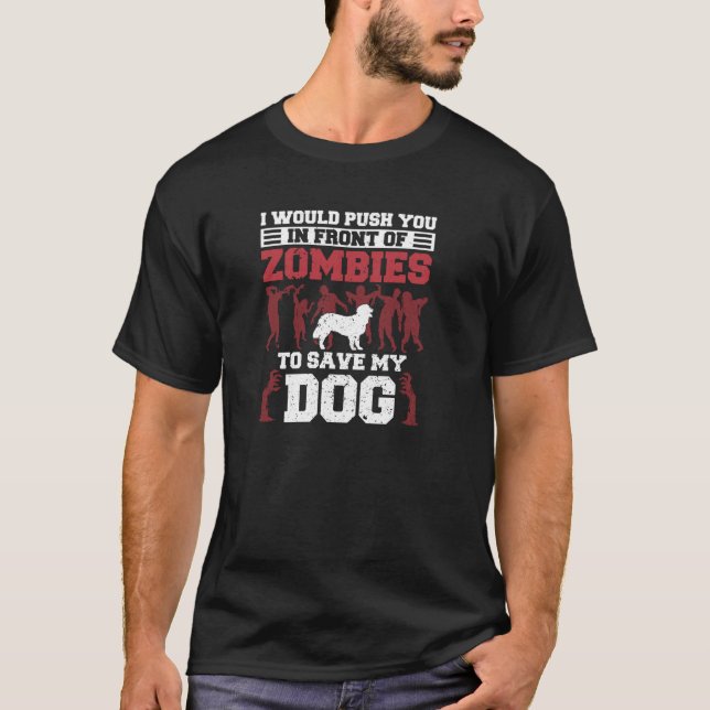 I Would Push You In Front Of Zombies To Save My Do T-Shirt (Front)