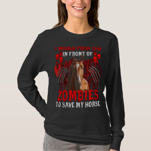 I Would Push You In Front Of Zombies To Save My Ho T-Shirt
