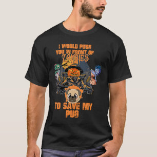 I Would Push You in Front of Zombies to Save My Pu T-Shirt