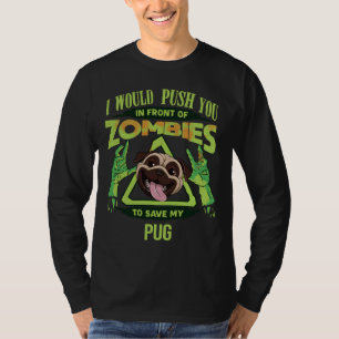 I Would Push You In Front Of Zombies To Save My Pu T-Shirt