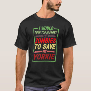 I Would Push You In Front Of Zombies To Save My Yo T-Shirt