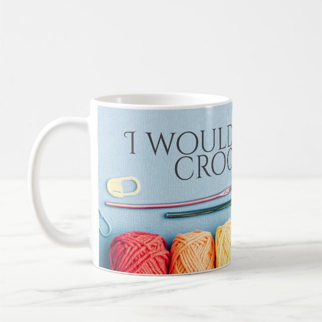 I Would Rather Be Crocheting Coffee Mug (Left)