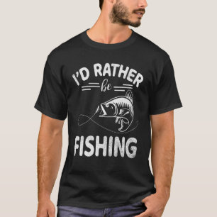 I Would Rather Be Fishing Happy Day Me You Fisher  T-Shirt