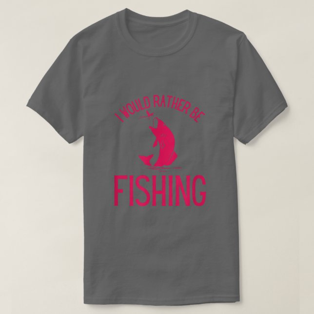 I WOULD RATHER BE FISHING  T-Shirt (Design Front)