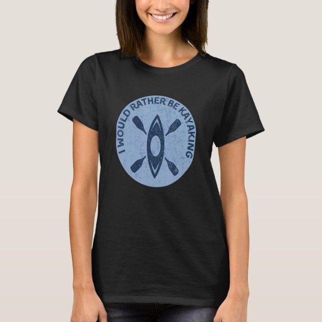 I Would Rather Be Kayaking Kayak Pun T-Shirt (Front)