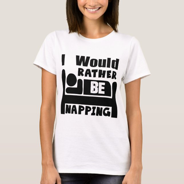 I would rather be napping T-Shirt (Front)
