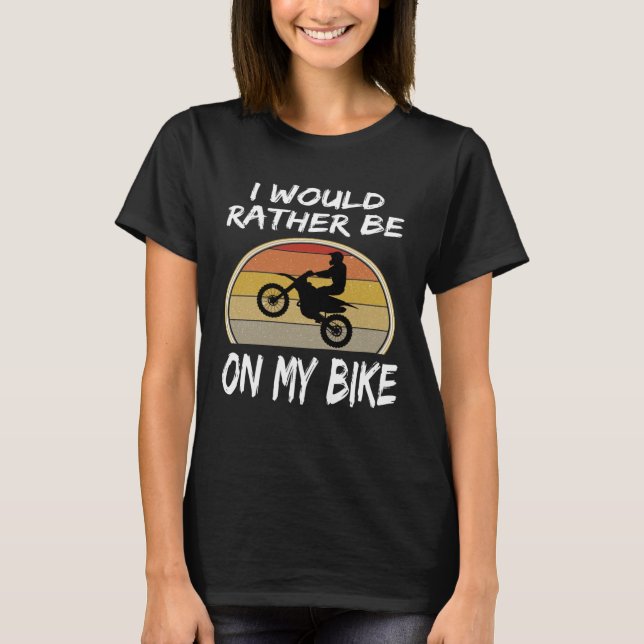 I Would Rather Be On My Bike  Dirt Track Bike Moto T-Shirt (Front)