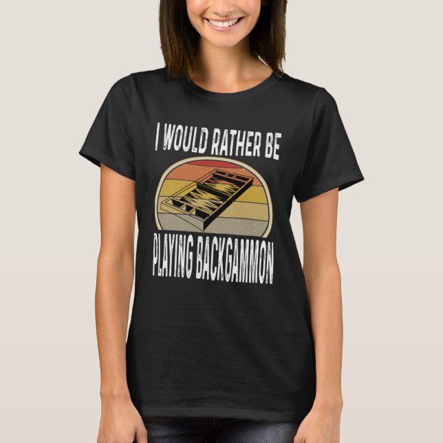 I Would Rather Be Playing Backgammon Dice Game Pla T-Shirt (Front)