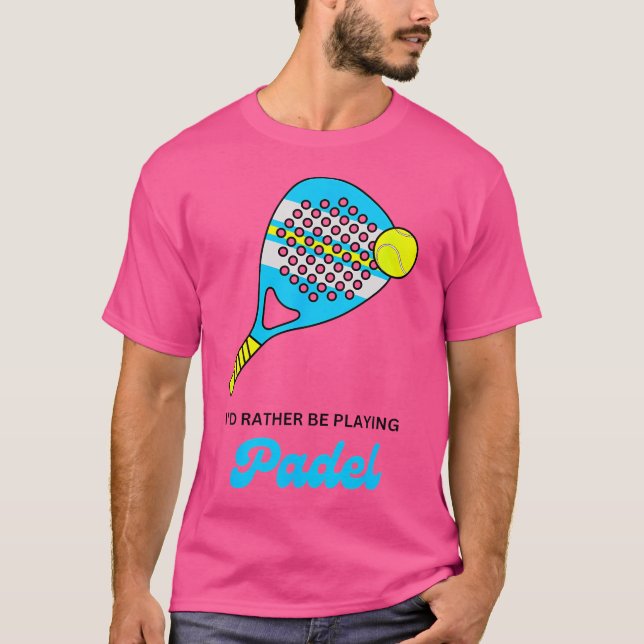 I Would Rather Be Playing Padel Racket Ball Funny T-Shirt (Front)