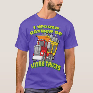 I Would Rather Be Playing Trucks T-Shirt