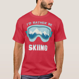 I Would Rather be Skiing Goggle Snow Mountain Wint T-Shirt