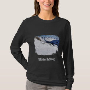 I Would Rather Be Skiing - Ski Slope Mountain T-Shirt