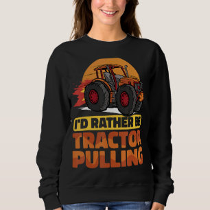 I would rather be Tractor Pulling Tractor Pull Far Sweatshirt