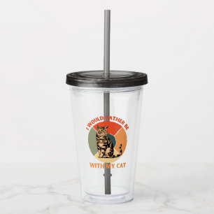 I WOULD RATHER BE WITH MY CAT ACRYLIC TUMBLER
