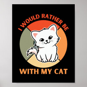 I WOULD RATHER BE WITH MY CAT POSTER