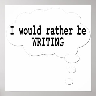 I Would Rather Be Writing Poster for Writers