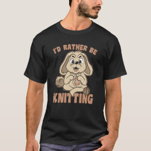 I Would Rather Go Knitting Knit Bunny Saying T-Shirt