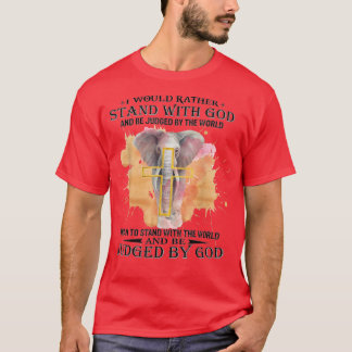 I Would Rather Stand With God And Be Judged By The T-Shirt