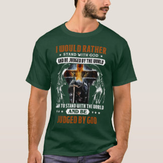 I Would Rather Stand With God And Be Judged By The T-Shirt