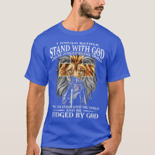 I Would Rather Stand With God Be Judged By The Wor T-Shirt