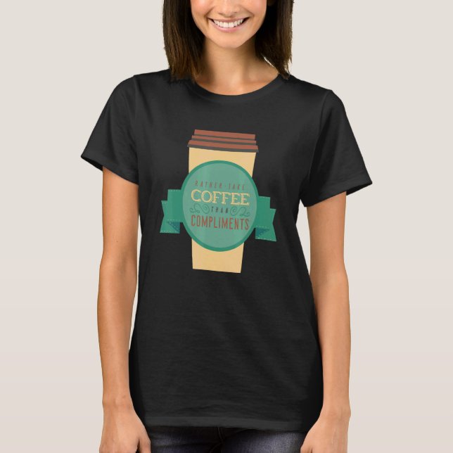 I Would Rather Take Coffee Than Compliments Java D T-Shirt (Front)