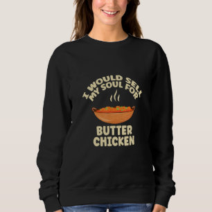 I Would Sell My Soul For Butter Chicken Butter Dai Sweatshirt