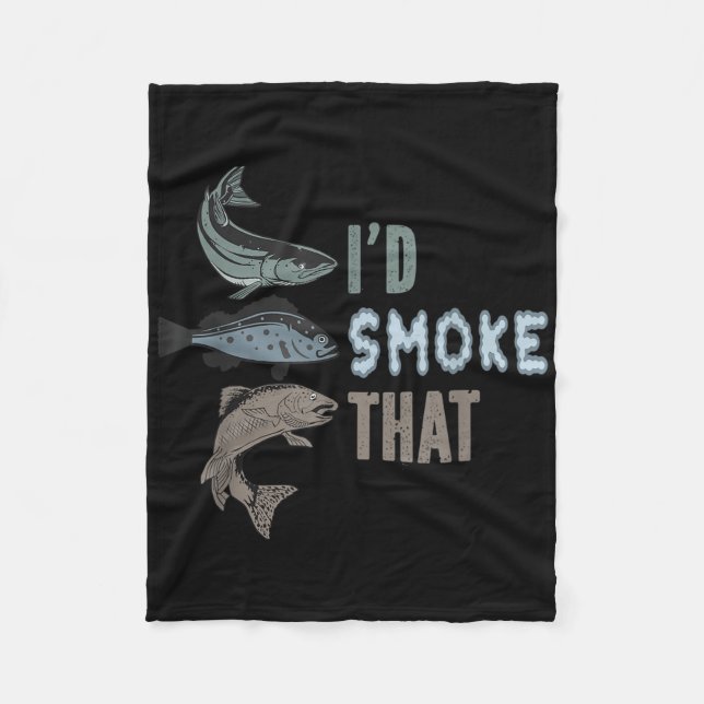 I Would Smoke That - Funny Fishing And Bbq Pulled  Fleece Blanket (Front)