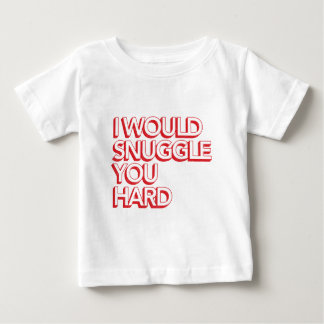I Would Snuggle You Hard Baby T-Shirt