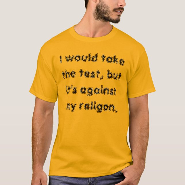 I would take the test, but it's against my reli... T-Shirt (Front)