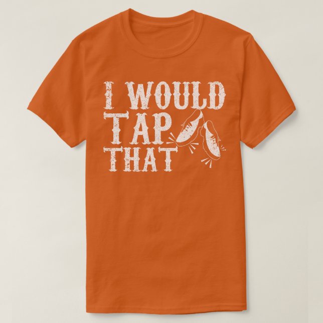 I Would Tap That Funny Tap Dancing Pun T-Shirt (Design Front)