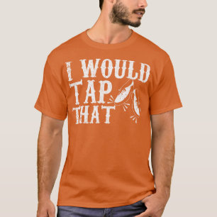 I Would Tap That Funny Tap Dancing Pun T-Shirt