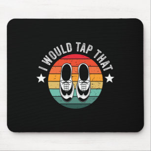 I Would Tap That Recital Tap Dancer Tap Dancing Mouse Pad