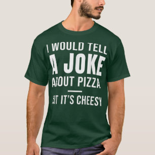 I Would Tell A Joke About Pizza, But It's Cheesy 3 T-Shirt