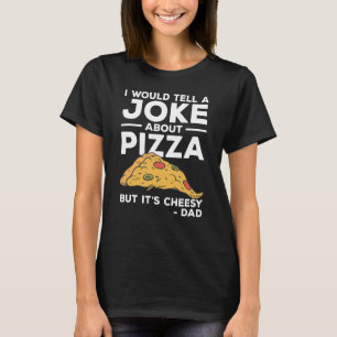 I Would Tell A Joke About Pizza But It's Cheesy Da T-Shirt