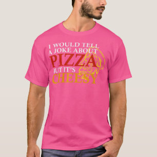 I would tell a joke about pizza but its cheesy fun T-Shirt