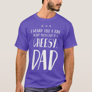 I Would Tell A Joke About Pizza But It's Cheesy - T-Shirt