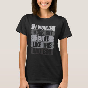 I Would Work Out But I Like This Dad Bod Best Dad  T-Shirt