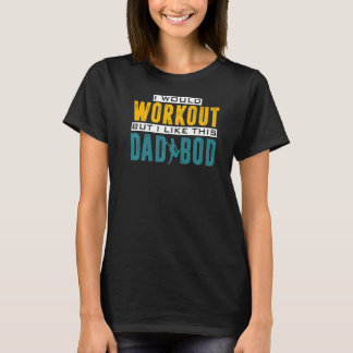 I Would Work Out But I Like This Dad Bod, Best Dad T-Shirt