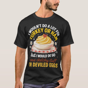 I Wouldn’t Do A Lot for Turkey or Ham Silly Egg  T-Shirt