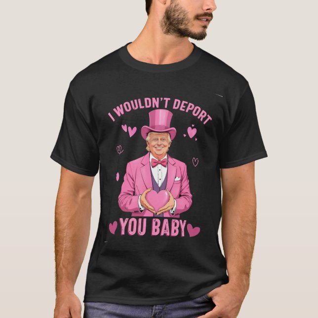 I Wouldn't Deport You, Baby Trump Valentine  T-Shirt (Front)